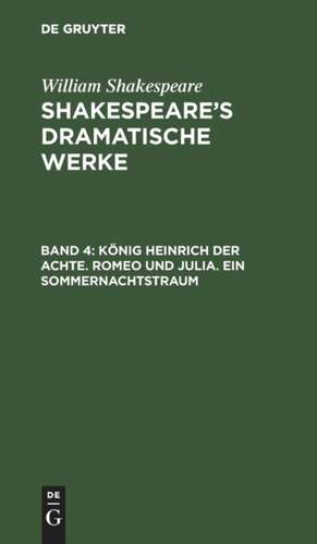 König Heinrich der Achte. Romeo und Julia. Ein Sommernachtstraum: aus: [Dramatische Werke] @Shakespeare's dramatische Werke, Bd. 4 de William Shakespeare