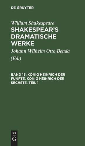 König Heinrich der Fünfte. König Heinrich der Sechste: Erster Theil, aus: [Dramatische Werke] Shakespear's dramatische Werke, Bd. 15 de William Shakespear