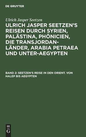 [Reisen durch Syrien, Palästina, Phönicien ...] Ulrich Jasper Seetzen's Reisen durch Syrien, Palästina, Phönicien, die Transjordan-Länder, Arabia Petraea und Unter-Aegypten: Bd. 2 de Ulrich Jasper Seetzen