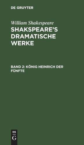 König Heinrich der Fünfte: aus: [Dramatische Werke] Shakspeare's dramatische Werke, Bd. 2 de William Shakespeare