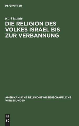 Die Religion des Volkes Israel bis zur Verbannung de Karl Budde