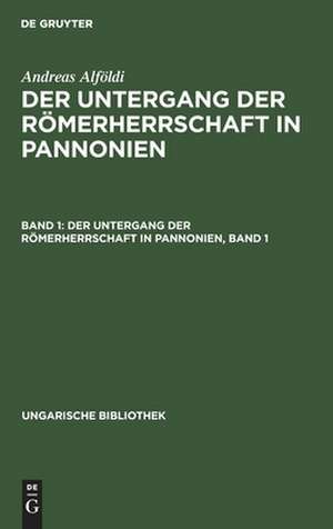 Der Untergang der Römerherrschaft in Pannonien: Bd. 1 de Andreas Alföldi