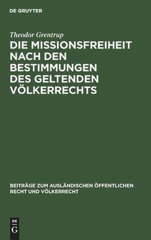 Die Missionsfreiheit nach den Bestimmungen des geltenden Völkerrechts de Theodor Grentrup