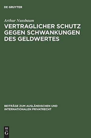 Vertraglicher Schutz gegen Schwankungen des Geldwertes: (Goldklauseln und andere Abreden zur Minderung des Valutarisikos) de Arthur Nussbaum