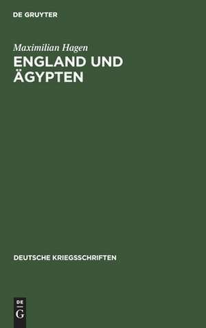 England und Ägypten: Materialien zur Geschichte der britischen Okkupation mit besonderer Rücksicht auf Bismarcks Ägyptenpolitik de Maximilian Hagen