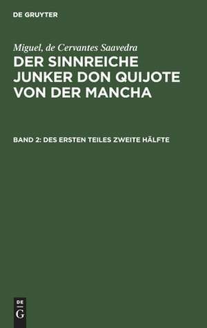 Des ersten Teiles zweite Hälfte: aus: Der sinnreiche Junker Don Quijote von der Mancha, Bd. 2 de Miguel Cervantes Saavedra