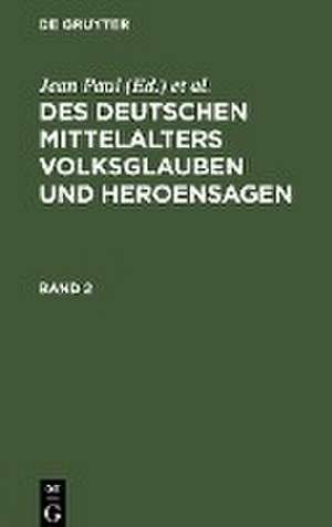 Des deutschen Mittelalters Volksglauben und Heroensagen: Bd. 2 de Friedrich Ludwig Ferdinand Dobeneck