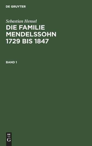 Die Familie Mendelssohn 1729 bis 1847 : nach Briefen und Tagebüchern: Bd. 1 de Sebastian Hensel