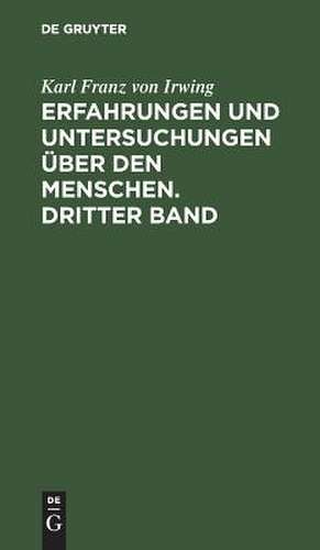 Erfahrungen und Untersuchungen über den Menschen: Bd. 3 de Karl Franz Irwing