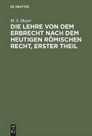 Die Universelle Nachfolge von Todeswegen nach dem heutigen römischen Rechte: aus: Die Lehre von dem Erbrecht nach dem heutigen Römischen Recht, 1. Th. de Marum Samuel Mayer