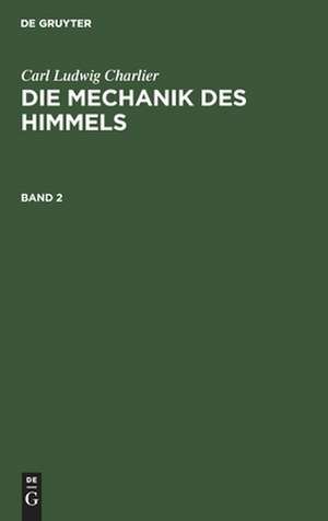 Die Mechanik des Himmels: aus: Die Mechanik des Himmels : Vorlesungen, Bd. 2 de Carl Ludwig Charlier