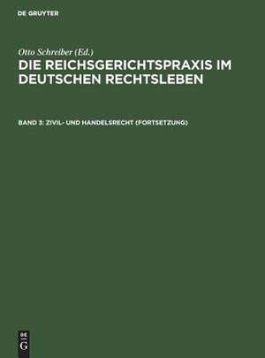 Zivil- und Handelsrecht (Fortsetzung): aus: Die Reichsgerichtspraxis im deutschen Rechtsleben : Festgabe d. jur. Fakultäten zum 50jährigen Bestehen des Reichsgerichts, 3 de Otto Schreiber