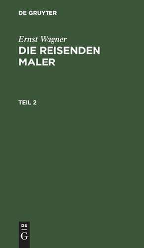 Die reisenden Maler : Ein Roman: Bd. 2 de Ernst Wagner