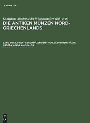 Die Münzen der Thraker und der Städte Abdera, Ainos, Anchialos: aus: Die antiken Münzen Nord-Griechenlands, Bd. 2, Teil 1, H. 1 de Hans [Mitarb.] Fritze