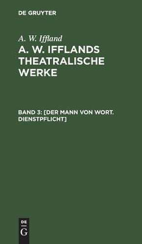 [Der Mann von Wort. Dienstpflicht]: aus: [Theatralische Werke] A. W. Ifflands theatralische Werke : in einer Auswahl, Bd. 3 de August Wilhelm Iffland