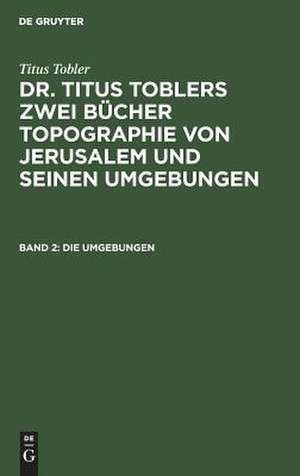 Die Umgebungen: Mit artistischer Beilage, aus: [Topographie von Jerusalem und seinen Umgebungen] Titus Toblers zwei Bücher Topographie von Jerusalem und seinen Umgebungen, Buch 2 de Titus Tobler