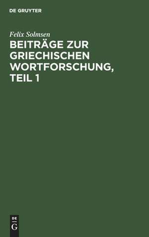 Beiträge zur griechischen Wortforschung: Teil 1 de Felix Solmsen