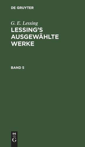 [Werke] Lessings Werke: Bd. 5 de Gotthold Ephraim Lessing