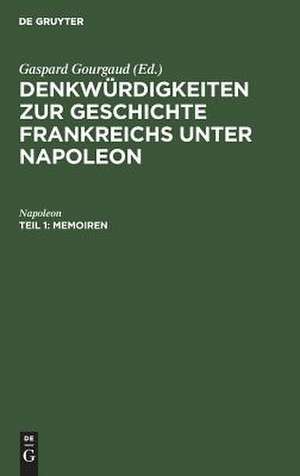 Denkwürdigkeiten zur Geschichte Frankreichs unter Napoleon: Theil 1 de Napoleon