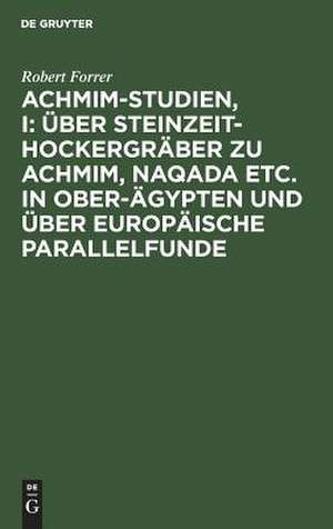 Über Steinzeit-Hockergräber zu Achmim, Naqada etc. in Ober-Ägypten und über europäische Parallelfunde: mit zahlreichen Abbildungen im Text und 4 Tafeln in Lichtdruck, aus: Achmim-Studien, I de Robert Forrer