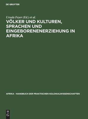 Völker und Kulturen, Sprachen und Eingeborenenerziehung in Afrika: aus: Afrika : Handbuch der praktischen Kolonialwissenschaften, Bd. 13,1 de Ursula Feyer