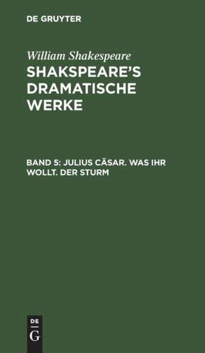 Julius Cäsar. Was ihr wollt. Der Sturm: aus: Shakspeare's dramatische Werke, Bd. 5 de William Shakespeare