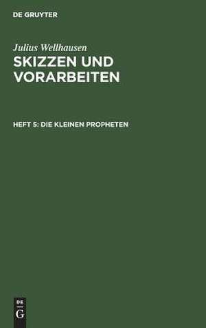 Die kleinen Propheten. Mit Noten: aus: Skizzen und Vorarbeiten, H. 5 de Julius Wellhausen