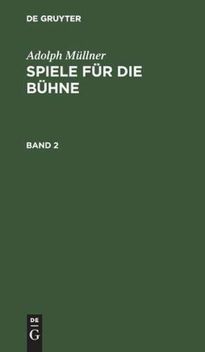 Spiele für die Bühne: Bd. 2 de Adolph Müllner