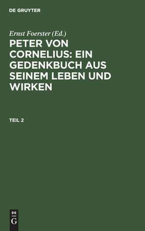 Peter von Cornelius : ein Gedenkbuch aus seinem Leben und Wirken: Th. 2 de Ernst Foerster