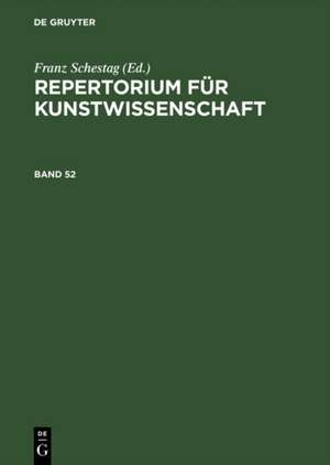 Repertorium für Kunstwissenschaft. Band 52 de Franz Schestag