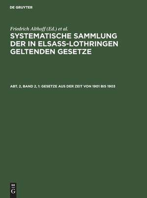 Gesetze aus der Zeit von 1901 bis 1903: aus: Sammlung der in Elsass-Lothringen geltenden Gesetze, Abt. 2, Bd. 2,1 de Friedrich Althoff