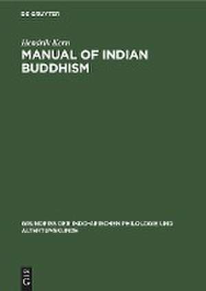 Manual of Indian buddhism: aus: Grundriss der indo-arischen Philologie und Altertumskunde, Bd. 3. H. 8 de Hendrik Kern