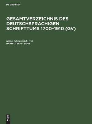 Beri - Bern: aus: Gesamtverzeichnis des deutschsprachigen Schrifttums : (GV) ; 1700 - 1910, 13 de Peter Geils