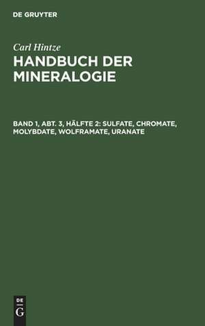 Sulfate, Chromate, Molybdate, Wolframate, Uranate: aus: Handbuch der Mineralogie, Bd. 1, Abt. 3, Hälfte 2 de Carl Hintze