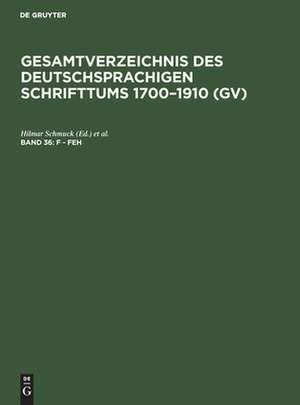 F - Feh: aus: Gesamtverzeichnis des deutschsprachigen Schrifttums : (GV) ; 1700 - 1910, 36 de Peter Geils