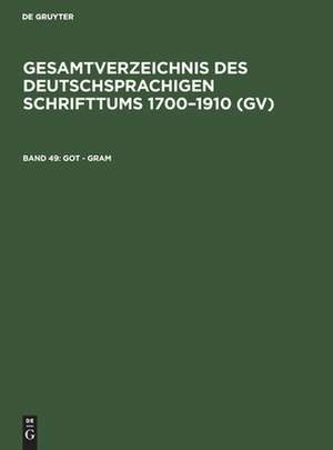 Got - Gram: aus: Gesamtverzeichnis des deutschsprachigen Schrifttums : (GV) ; 1700 - 1910, 49 de Peter Geils