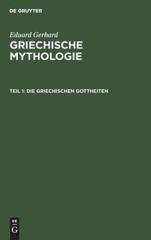 Die griechischen Gottheiten: aus: Griechische Mythologie, Th. 1 de Eduard Gerhard