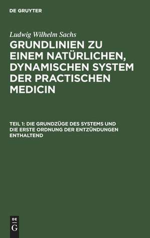 Die Grundzüge des Systems und die erste Ordnung der Entzündungen enthaltend: aus: Grundlinien zu einem natürlichen, dynamischen System der practischen Medicin, Theil 1 de Ludwig Wilhelm Sachs