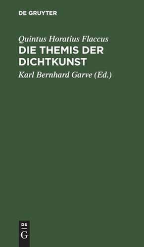 Die Themis der Dichtkunst: Ein Lehrgedicht in 8 Gesängen u. d. [Quintus] Horatius Flaccus Brief über die Dichtkunst, deutsch ; Mit Anmerkungen de Karl Bernhard Garve