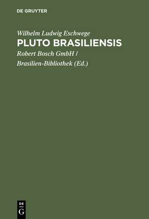 Pluto Brasiliensis: eine Reihe von Abhandlungen über Brasiliens Gold-, Diamanten- und anderen mineralischen Reichthum, über die Geschichte seiner Entdeckung, über das Vorkommen seiner Lagerstätten, des Betriebs, der Ausbeute und die darauf bezügliche Gesetzgebung u.s.w. de Wilhelm Ludwig Eschwege