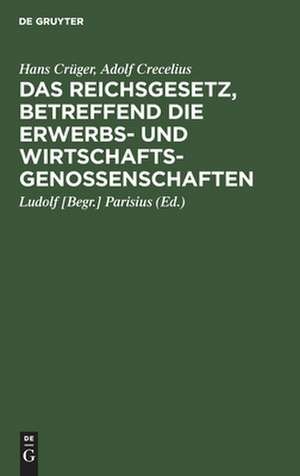 Das Reichsgesetz, betreffend die Erwerbs- und Wirtschaftsgenossenschaften: Kommentar zum praktischen Gebrauch für Juristen und Genossenschaften de Hans Crüger