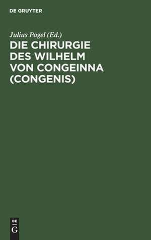 Die Chirurgie des Wilhelm von Congeinna (Congenis) Guilelmus de Congenis: Fragment eines Collegienheftes nach einer Handschrift der Erfurter Amploniana de Guilelmus de Congenis