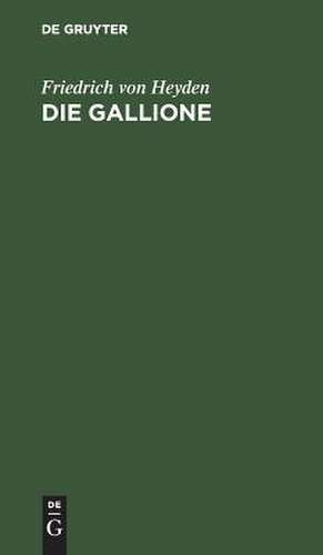 Die Gallione: Gedicht in 6 Gesängen de Friedrich Heyden