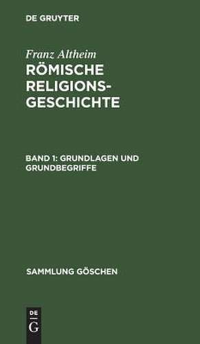 Römische Religionsgeschichte: 1. Grundlagen und Grundbegriffe; 2. Der geschichtliche ASauf de Franz Altheim