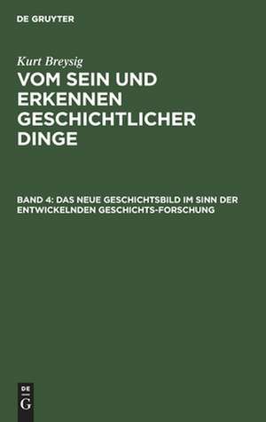 Das neue Geschichtsbild im Sinn der entwickelnden Geschichtsforschung: aus: Vom Sein und Erkennen geschichtlicher Dinge, Bd. 4 de Kurt Breysig