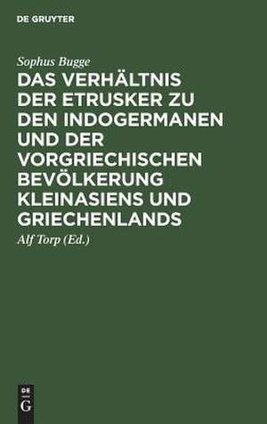 Das Verhältnis der Etrusker zu den Indogermanen und der vorgriechischen Bevölkerung Kleinasiens und Griechenlands: sprachliche Untersuchungen de Sophus Bugge