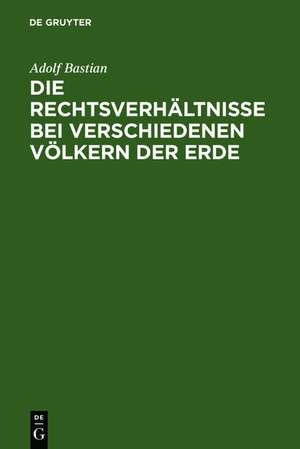 Die Rechtsverhältnisse bei verschiedenen Völkern der Erde: Ein Beitrag zur vergleichenden Ethnologie de Adolf Bastian