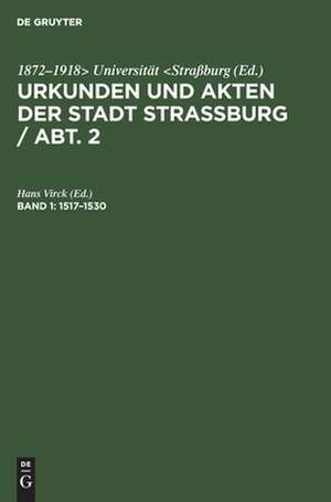 1517 - 1530: aus: Urkunden und Akten der Stadt Strassburg, Abt. 2, Bd. 1 de Hans [Bearb.] Virck