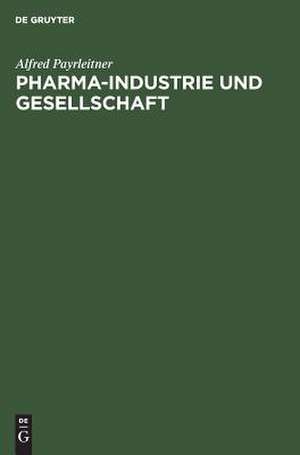 Pharma-Industrie und Gesellschaft de Alfred Payrleitner