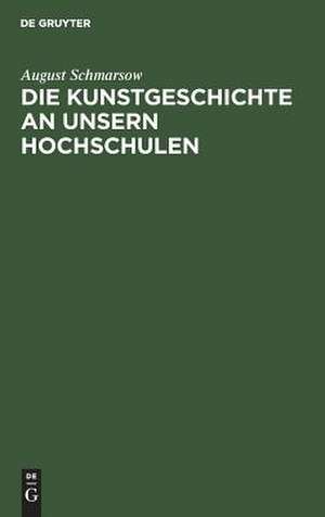 Die Kunstgeschichte an unsern Hochschulen de August Schmarsow